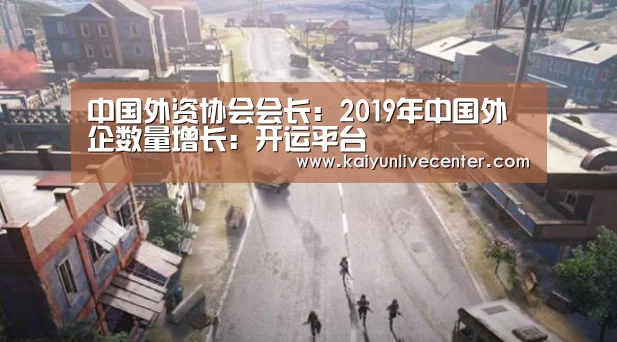 中国外资协会会长:2019年中国外企数量增长:开运平台(图2) 开运平台