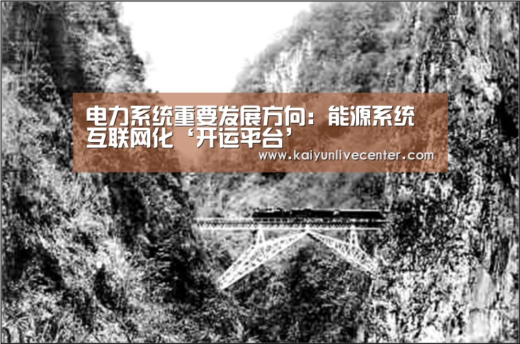 电力系统重要发展方向:能源系统互联网化‘开运平台’(图3) 开运平台
