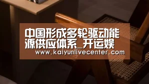 中国形成多轮驱动能源供应体系_开运娱乐(图1) 开运平台