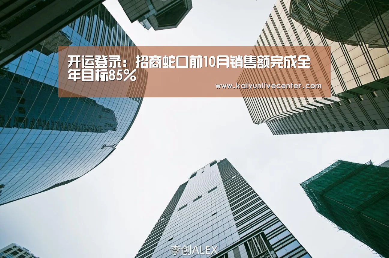 开运登录:招商蛇口前10月销售额完成全年目标85%(图2) 开运娱乐