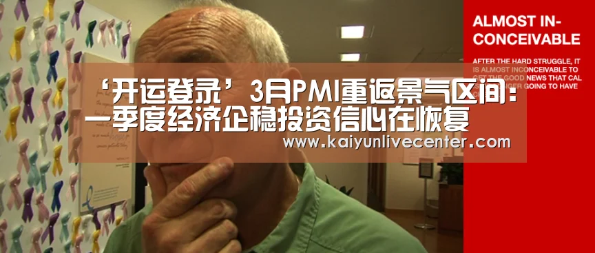‘开运登录’3月PMI重返景气区间:一季度经济企稳投资信心在恢复(图3) 开运登录