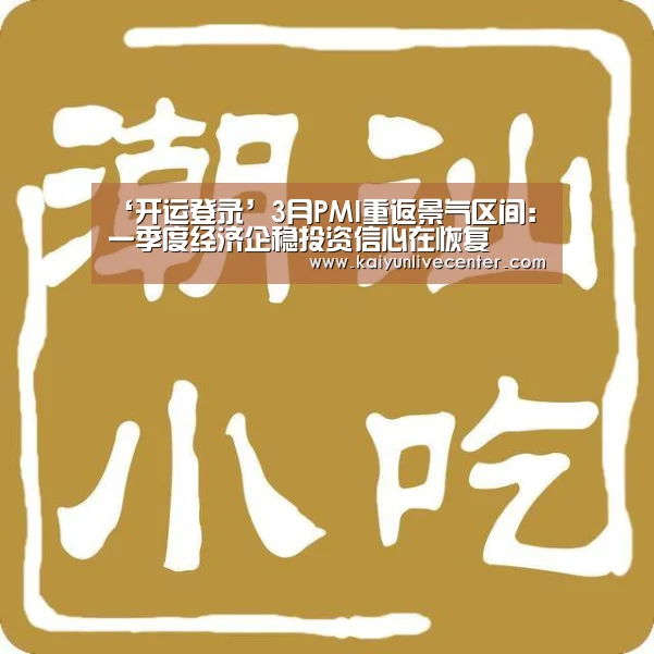 ‘开运登录’3月PMI重返景气区间:一季度经济企稳投资信心在恢复(图4) 开运娱乐